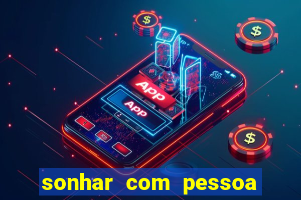 sonhar com pessoa falsa no jogo do bicho